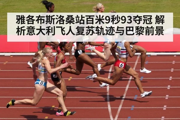 雅各布斯洛桑站百米9秒93夺冠 解析意大利飞人复苏轨迹与巴黎前景