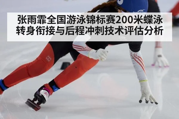 张雨霏全国游泳锦标赛200米蝶泳转身衔接与后程冲刺技术评估分析